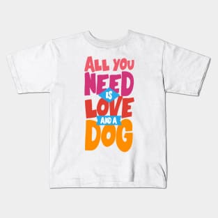 All You Need is Love and a Dog Kids T-Shirt